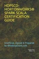 HDPSCD-HORTONWORKS® SPARK SCALA CERTIFICATION GUIDE: Unofficial, Owned & Prepared by ©HadoopExam.com