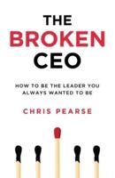 THE BROKEN CEO: How To Be The Leader You Always Wanted To Be