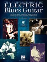 The Complete Book of Electric Blues Guitar: An All-Inclusive Anthology of Performers and Playing Styles from the Last 80 Years With Over 130 Audio Tracks!