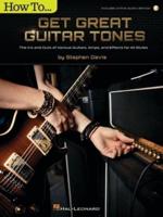 How to Get Great Guitar Tones: The Ins and Outs of Various Guitars, Amps, and Effects for All Styles - Book With Online Audio Demos