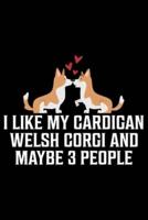 I Like My Cardigan Welsh Corgi And Maybe 3 People