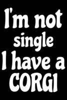I'm Not Single I Have A Corgi