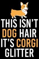 This Isn't Dog Hair It's Corgi Glitter
