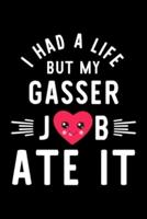 I Had A Life But My Gasser Job Ate It