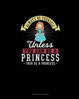 Always Be Yourself Unless You Can Be A Princess Then Be A Princess