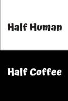 Half Human - Half Coffee