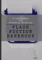 Your Guide To Creative Writing - Flash Fiction Handbook - 43 Prompts With Story Builders