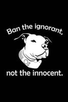 Ban The Ignorant, Not The Innocent