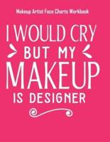 I Would Cry But My Makeup Is Designer - Makeup Artist Face Charts Workbook