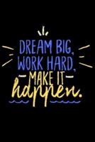 Dream Big, Work Hard, Make It Happen.