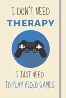 I Don't Need Therapy - I Just Need To Play Video Games