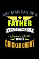 Any Man Can Be A Father But It Takes Someone Special To Be A Chicken Daddy