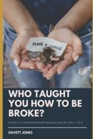 Who Taught You How To Be Broke?