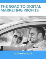 The Road to Digital Marketing Profits: A new way for getting real results faster and easier - while avoiding common road blocks and detours business owners make.