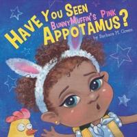 Have You Seen Bunny Muffin's Pink Appotamus?