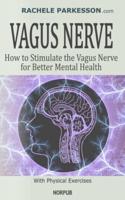 VAGUS NERVE: How to Stimulate the Vagus Nerve for Better Mental Health. Activate Body's Natural Healing Power, Reduce Chronic Illness, Inflammation, Anxiety and Depression with Physical Exercises.