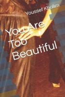 You Are Too Beautiful