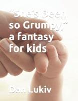 "She's Been so Grumpy," a fantasy for kids