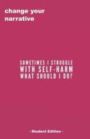 Sometimes I Struggle With Self-Harm, What Do I Do? - Student Edition -