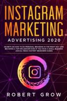 INSTAGRAM MARKETING ADVERTISING 2020: Secrets on how to do personal branding in the right way and becoming a top influencer even if you have a small business (social media mastery beginners guide)