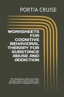 Worksheets for Cognitive Behavioral Therapy for Substance Abuse and Addiction