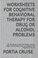 Worksheets for Cognitive Behavioral Therapy for Drug or Alcohol Problems