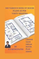 500 Various Sizes of House Plans As Per Vastu Shastra: (Choose Your Dream House Plan Inside)