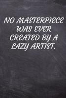 No Masterpiece Was Ever Created by a Lazy Artist.