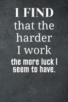 I Find That the Harder I Work the More Luck I Seem to Have.