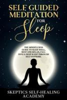 Self-Guided Meditation for Sleep: The Mindfulness Guide to Sleep Well, Rest and Relax, Fall Into a Deep Sleep Through Self Hypnosis.