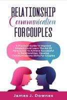 Relationship Communication for Couples: A Practical Guide to Improve Empathy and Learn the Art of Persuasion to Achieve Successful in Relationships. Develop Communications Skills for Couples.