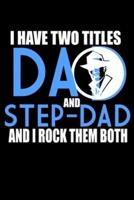 I Have Two Titles Dad And Step Dad And I Rock Them Both