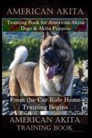 American Akita Training Book for American Akita Dogs & Akita Puppies By D!G THIS DOG Training, From the Car Ride Home Training Begins, American Akita Training Book