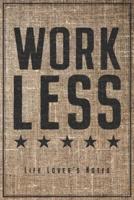 Work Less - Life Lover's Notes