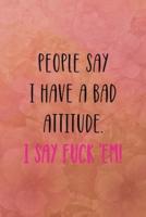 People Say I Have a Bad Attitude. I Say Fuck 'Em!