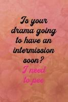 Is Your Drama Going to Have an Intermission Soon? I Need to Pee