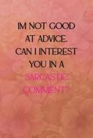 I'm Not Good at Advice Can I Interest You in a Sarcastic Comment?