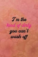 I'm the Kind of Dirty You Can't Wash Off