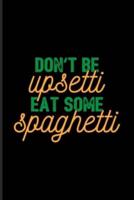 Don't Be Upsetti Eat Some Spaghetti