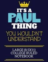 It's A Paul Thing You Wouldn't Understand Large (8.5X11) College Ruled Notebook