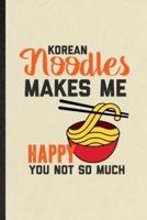 Korean Noodles Makes Me Happy You Not So Much