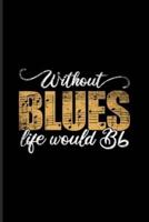 Without Blues Life Would Bb