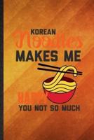 Korean Noodles Makes Me Happy You Not So Much