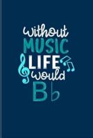 Without Music Life Would B B