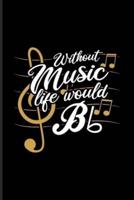 Without Music Life Would Bb