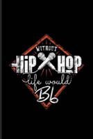 Without Hiphop Life Would Bb