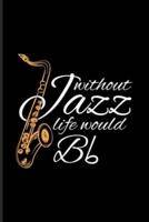 Without Jazz Life Would Bb