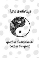 There Is Always Good In The Bad And Bad In The Good