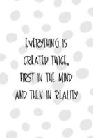 Everything Is Created Twice, First In The Mind And Then In Reality