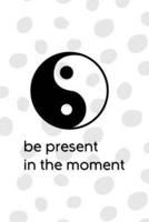 Be Present In The Moment
